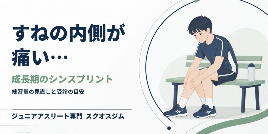 成長期のシンスプリントによるすねの内側の痛みと、練習量の見直し・受診の目安を紹介するスクオスジムのブログ表紙